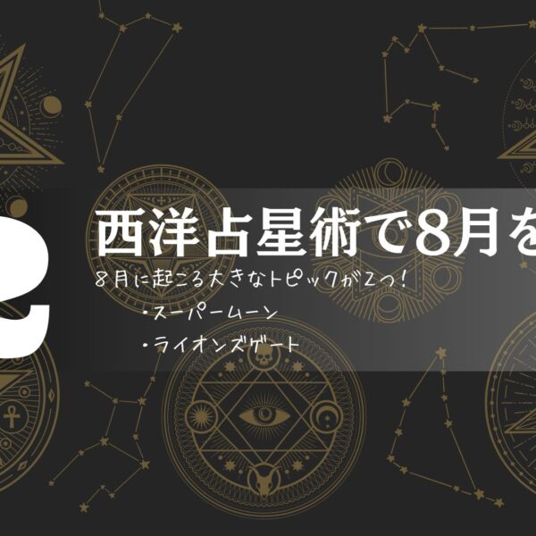 西洋占星術でみる8月の運勢｜占い師:キャロライン