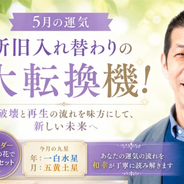 5月の運勢｜新旧入れ替わりの大転換期！破壊と再生の流れを読み解く