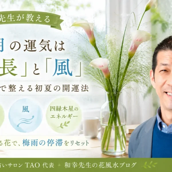 6月の運気は「成長」と「風」｜和幸先生が教える“花風水”で整える初夏の開運法【2026年版】