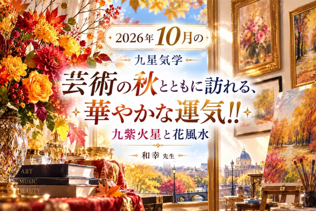 2026年10月の運勢｜九紫火星が巡る「芸術の秋」と開運花風水【和幸先生】