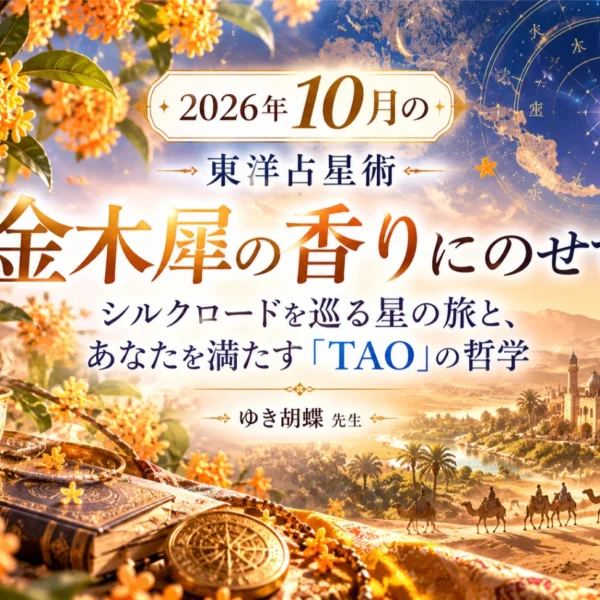 2026年10月の東洋占星術｜金木犀とシルクロードから紐解く「TAO」と算命学【ゆき胡蝶先生】